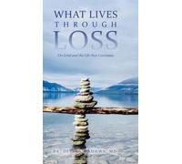 What Lives Through Loss: On Grief and the Life that Continues