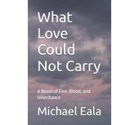 What Love Could Not Carry: A Novel of Fire, Blood, and Inheritance: 1