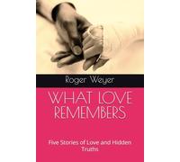 WHAT LOVE REMEMBERS: Five Stories of Love and Hidden Truths