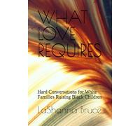 WHAT LOVE REQUIRES: Hard Conversations for White Families Raising Black Children