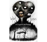 What Lurks: A Cryptid Anthology