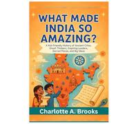 What Made India So Amazing?: A Kid-Friendly History of Ancient Cities, Great Thinkers, Inspiring Leaders, Sacred Places, and Big Ideas: 10