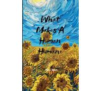 What Makes A Human Humane-An anthology on the journey of being human