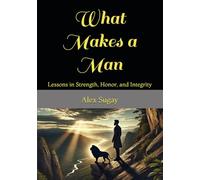 What Makes a Man: Lessons in Strength, Honor, and Integrity