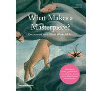 What Makes a Masterpiece: Artists, Writers, and Curators on the World's Greatest Works of Art: encounters with great works of art