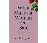 WHAT MAKES A WOMAN FEEL SAFE: A quiet journey through the heart of a woman