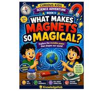 What Makes Magnets So Magical?: A Fun Exploration of Magnets, Forces, and Invisible Energy!: 5