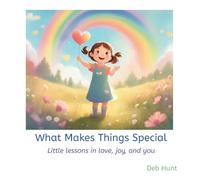 What Makes Things Special: Little lessons in love, joy, and you
