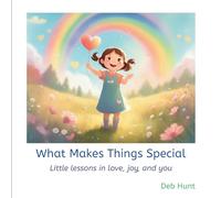 What Makes Things Special: Little lessons in love, joy, and you