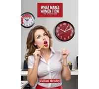 What Makes Women Tick: The Ultimate Guide