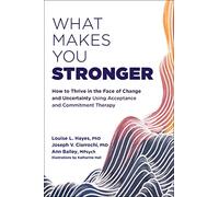 What Makes You Stronger: How to Thrive in the Face of Change and Uncertainty