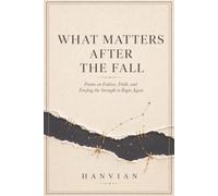 What Matters After the Fall: Poems on Failure, Faith, and Finding the Strength to Begin Again
