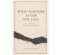 What Matters After the Fall: Poems on Failure, Faith, and Finding the Strength to Begin Again: 3