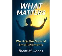 What Matters: We Are the Sum of Small Moments