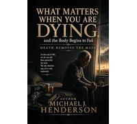 What Matters When You Are Dying, and the Body Begins to Fail