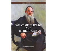 What Men Live By and Other Tales (Annotated): Timeless Stories of Love, Faith, and the True Meaning of Life