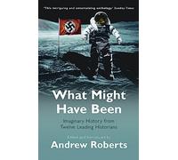 What Might Have Been?: Leading Historians on Twelve 'What Ifs' of History