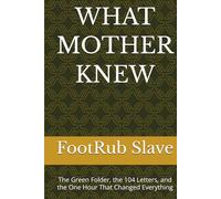 WHAT MOTHER KNEW: The Green Folder, the 104 Letters, and the One Hour That Changed Everything