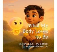 What My Body Loves to Be: Featuring Zuri - my sidekick who sees the real me
