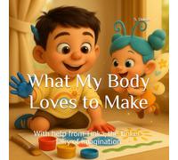 What My Body Loves to Make: With help from Tinka, the tinker-fairy of imagination