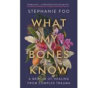 What My Bones Know: A Memoir of Healing from Complex Trauma
