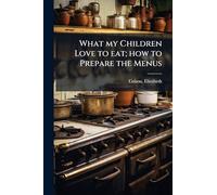 What my Children Love to eat; how to Prepare the Menus