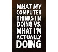 What My Computer Thinks I’m Doing vs. What I’m Actually Doing: A Funny Blank Lined Journal for Fake Productivity, Browser Tab Chaos, and Office Daydreaming