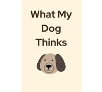 What My Dog Thinks :: A Blank Notebook to Capture Thoughts, Paws, and Laughs