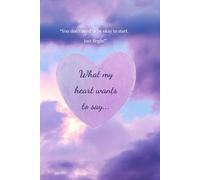 What my heart wants to say...: A beautiful daily wellness journal that listens without judgement to feel, express and breathe freely.