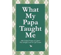 What My Papa Taught Me: 100 Guided Prompts to Capture His Strength, Love & Life Lessons