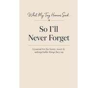 What My Tiny Humans Said, So I’ll Never Forget: A Memory Journal for the Funny, Sweet and Unforgettable Things Your Children Say