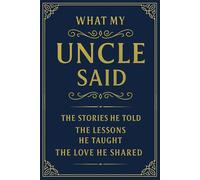 What My Uncle Said: The Stories He Told, The Lessons He Taught, The Love He Shared