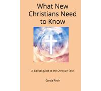 What New Christians Need to Know: A biblical guide to the Christian faith