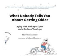 What Nobody Tells You About Getting Older: Aging With Both Eyes Open and a Smile on Your Lips