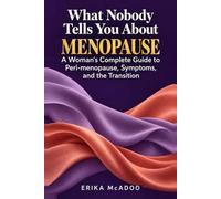 What Nobody Tells You About Menopause: A Woman's Complete Guide to Peri-menopause, Symptoms, and the Transition That Changes Everything