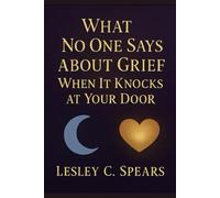 What Noone Says About Grief; When It Knocks At Your Door