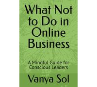 What Not to Do in Online Business: A Mindful Guide for Conscious Leaders