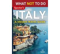 What NOT To Do - Italy (A Unique Travel Guide): Plan your travel with expert advice and Insider Tips: Travel confidently, Avoid Common Mistakes, and indulge in Art, Culture, History, Food, and nature