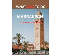 WHAT NOT TO DO - MARRAKECH (A Unique Travel Guide): A Guide to Blending In, not Sticking Out