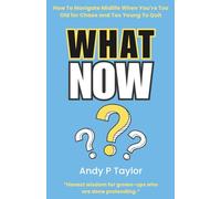 What Now?: How To Reboot Your Life When You're Too Old for Chaos and Too Young To Quit