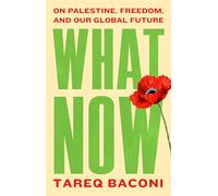 What Now: On Palestine, Freedom, and Our Global Future