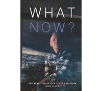 What Now?: The Realities of Life After Addiction