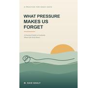 What Pressure Makes Us Forget: A Practical Guide to Gratitude When Life Feels Heavy