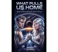What Pulls Us Home: Bound Beyond Earth: Book 3