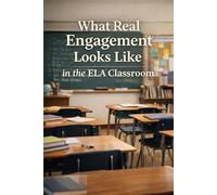 What Real Engagement Looks Like in the ELA Classroom