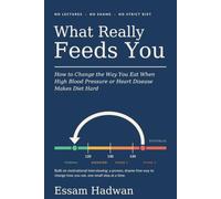 WHAT REALLY FEEDS YOU: How to Change the Way You Eat When High Blood Pressure or Heart Disease Makes Diet Hard