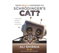 What Really Happened to Schrödinger’s Cat?: Inside the Box of Physics, Philosophy and the Mind