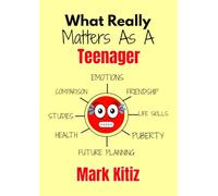 What Really Matters as a Teenager : Essential Life Skills and Real-Life Stories to Help Teens Grow with Confidence and Make Better Choices: (For Girls and Boys)