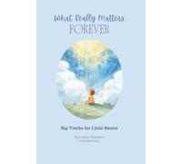 What Really Matters Forever: Big Truths for Little Hearts