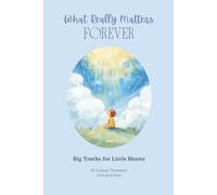 What Really Matters Forever: Big Truths for Little Hearts